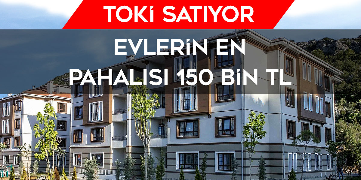 TOKİ Konut Satıyor! En Pahalı Ev 150 Bin TL Ev Almak İstiyorum